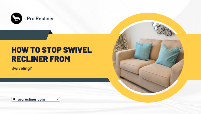 How To Stop Swivel Recliner From Swiveling